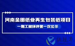 年产400万吨！河南金田纸业再生包装纸项目一期工程环评第一次公示