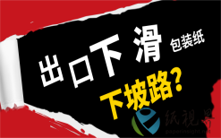 出口突然下滑，包装纸走“下坡路”？