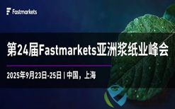2025年第24届Fastmarkets亚洲浆纸大会报名通道现已开启